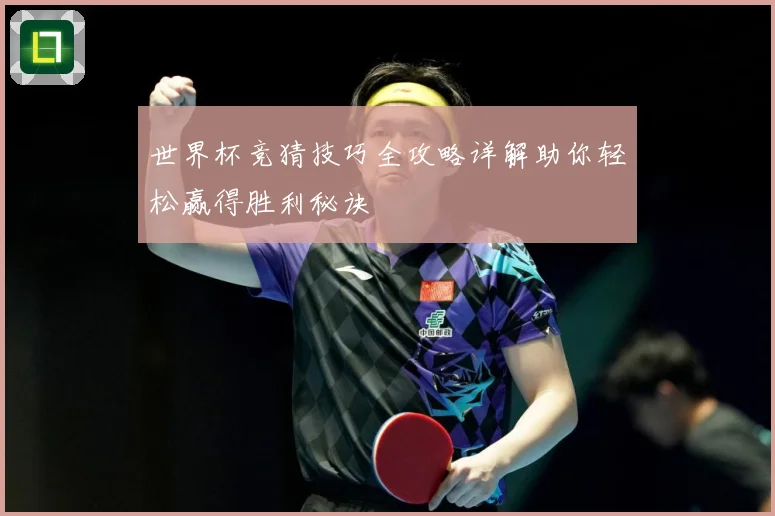世界杯竞猜技巧全攻略详解助你轻松赢得胜利秘诀