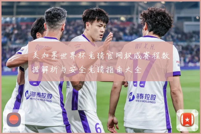 美加墨世界杯竞猜官网权威赛程数据解析与安全竞猜指南大全